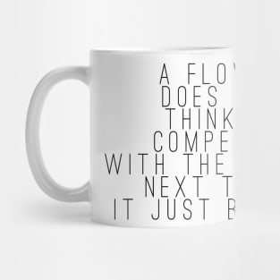 A flower does not think of competing with the flower next to it. It just blooms Mug